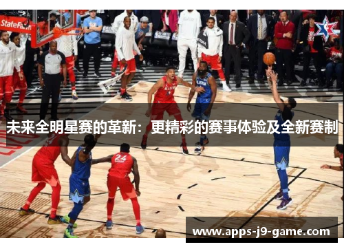 未来全明星赛的革新：更精彩的赛事体验及全新赛制