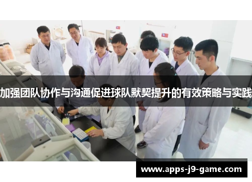 加强团队协作与沟通促进球队默契提升的有效策略与实践
