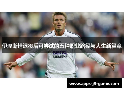 伊涅斯塔退役后可尝试的五种职业路径与人生新篇章