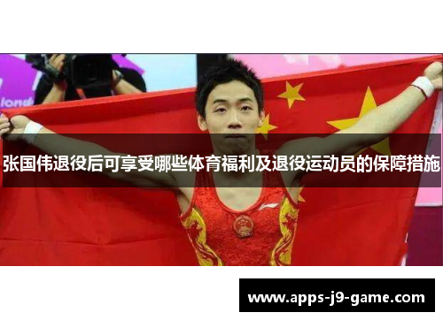 张国伟退役后可享受哪些体育福利及退役运动员的保障措施