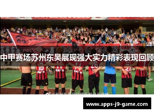 中甲赛场苏州东吴展现强大实力精彩表现回顾