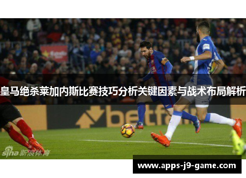 皇马绝杀莱加内斯比赛技巧分析关键因素与战术布局解析