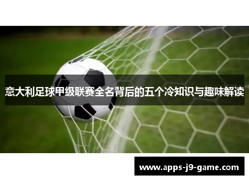 意大利足球甲级联赛全名背后的五个冷知识与趣味解读