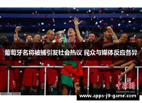 葡萄牙名将被捕引发社会热议 民众与媒体反应各异