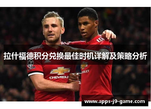 拉什福德积分兑换最佳时机详解及策略分析