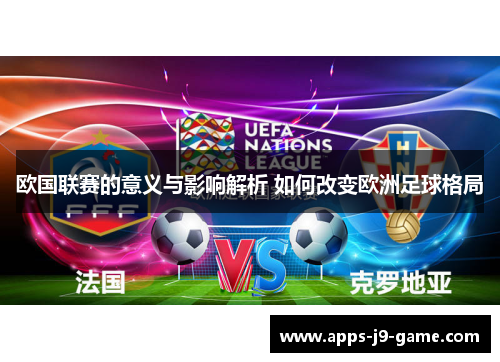 欧国联赛的意义与影响解析 如何改变欧洲足球格局 欧国联赛的意义与影响解析 如何改变欧洲足球格局