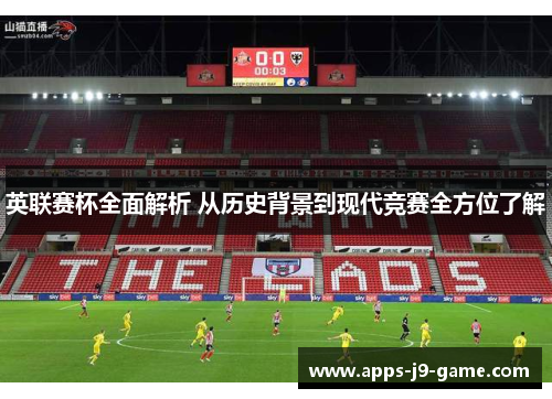 英联赛杯全面解析 从历史背景到现代竞赛全方位了解 英联赛杯全面解析 从历史背景到现代竞赛全方位了解