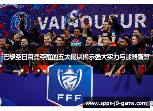 巴黎圣日耳曼夺冠的五大秘诀揭示强大实力与战略智慧