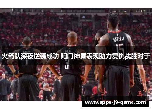 火箭队深夜逆袭成功 阿门神勇表现助力复仇战胜对手