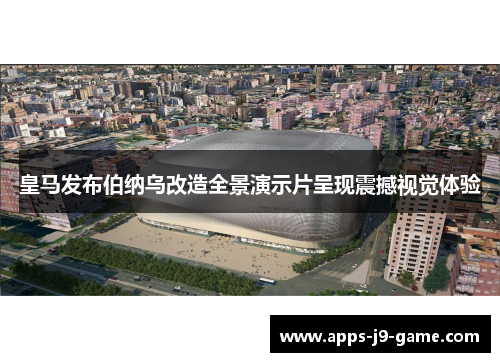 皇马发布伯纳乌改造全景演示片呈现震撼视觉体验