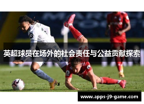 英超球员在场外的社会责任与公益贡献探索