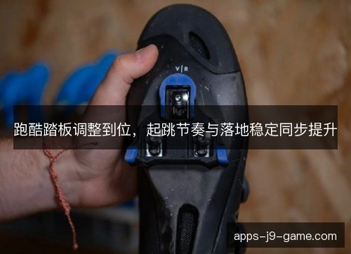 跑酷踏板调整到位，起跳节奏与落地稳定同步提升
